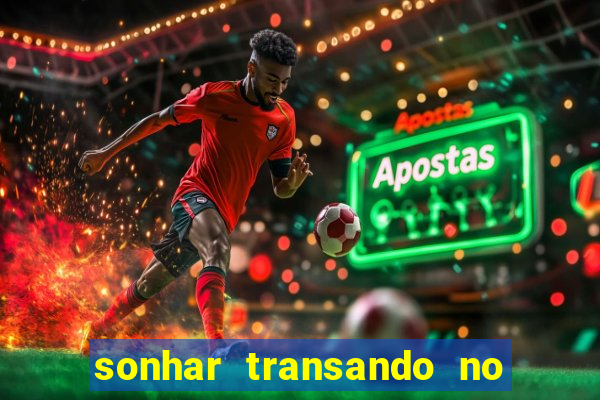 sonhar transando no jogo do bicho